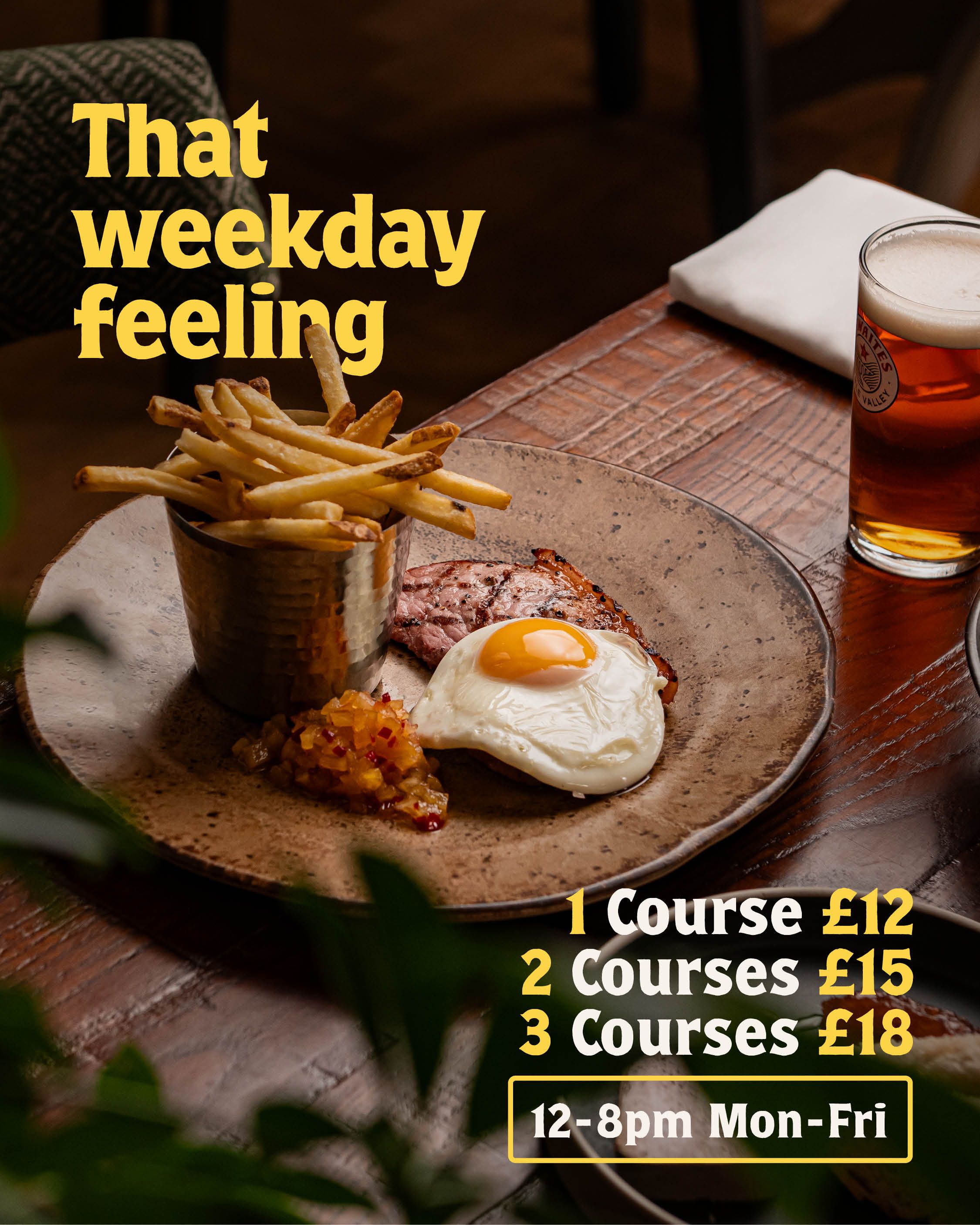 that weekday feeling, 1 course £12, 2 courses £15, 3 courses £18. 12-8pm Mon - Fri